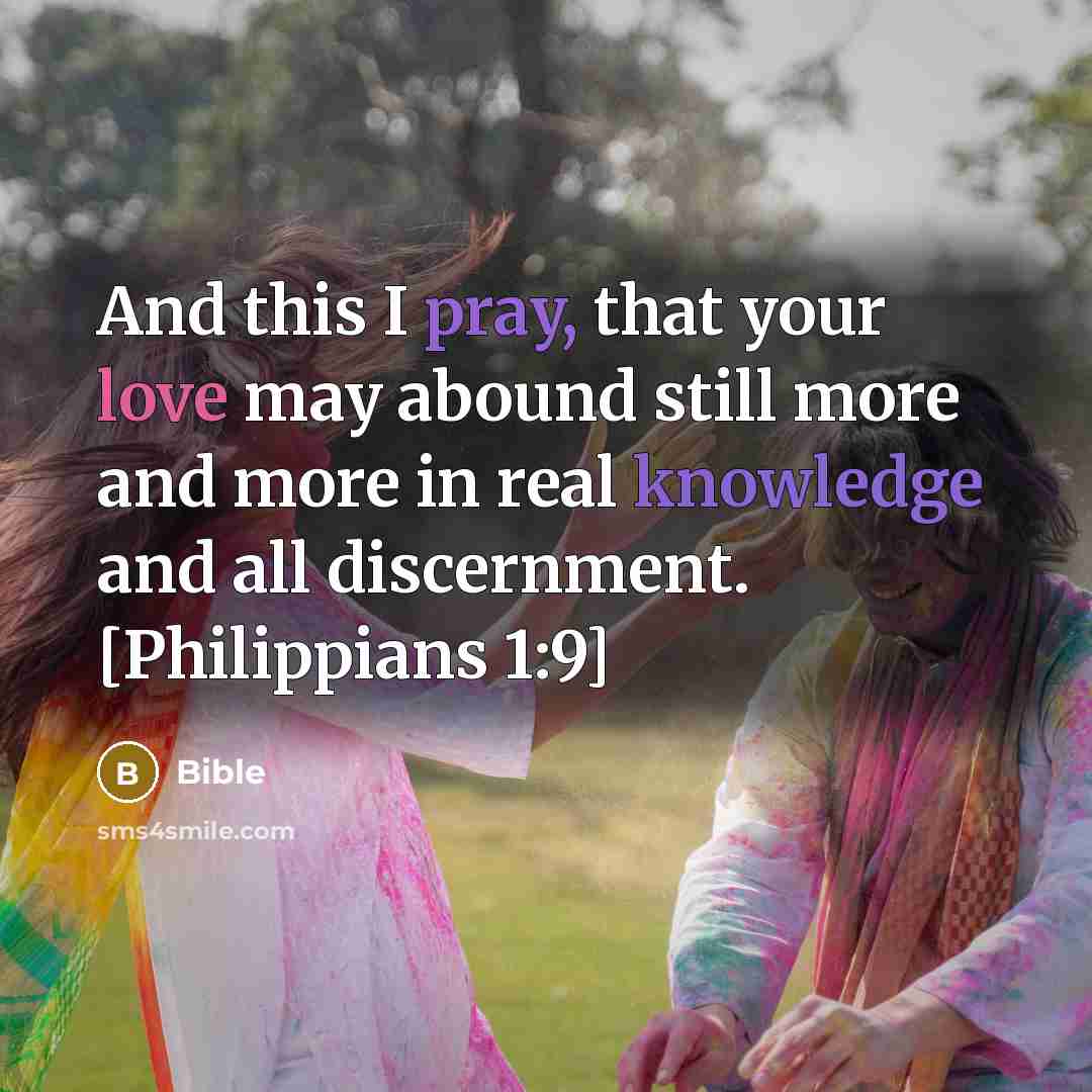 “And this I pray, that your love may abound still more and more in real knowledge and all discernment. [Philippians 1:9]” quote by Bible