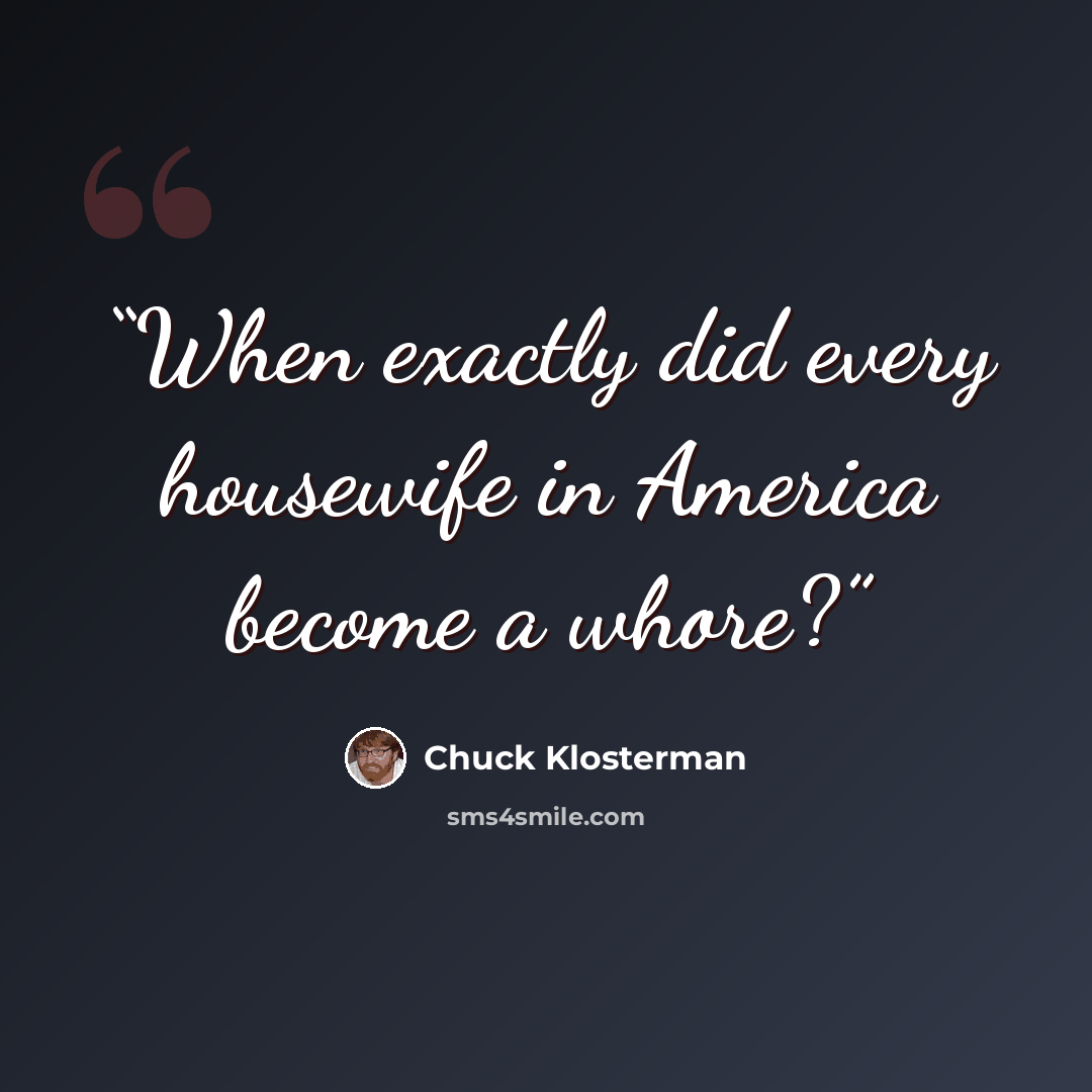 “When exactly did every housewife in America become a whore?” quote by Chuck Klosterman
