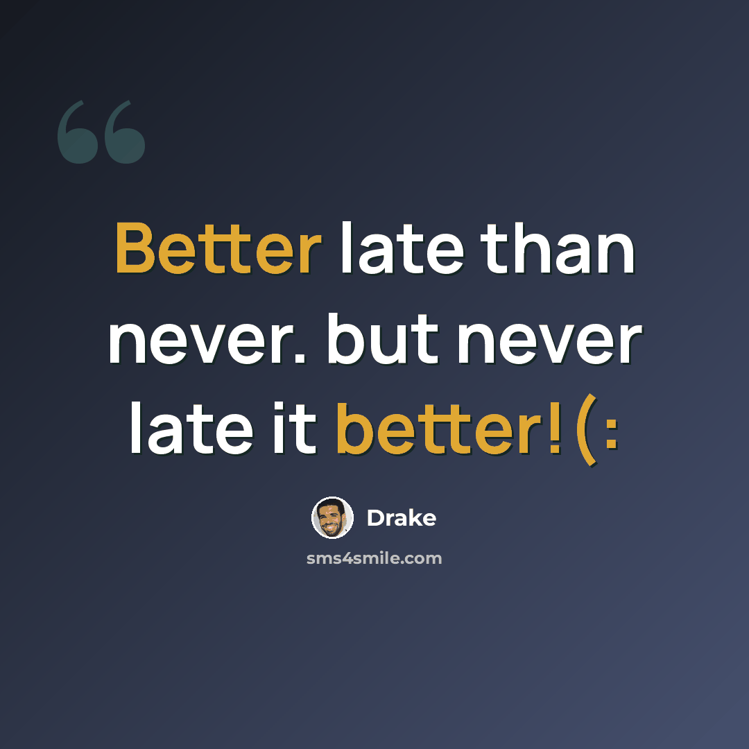 “Better late than never. but never late it better!(:” quote by Drake