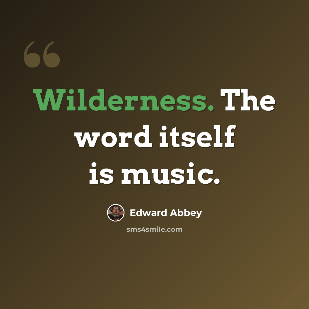 “Wilderness. The word itself is music.” quote by Edward Abbey