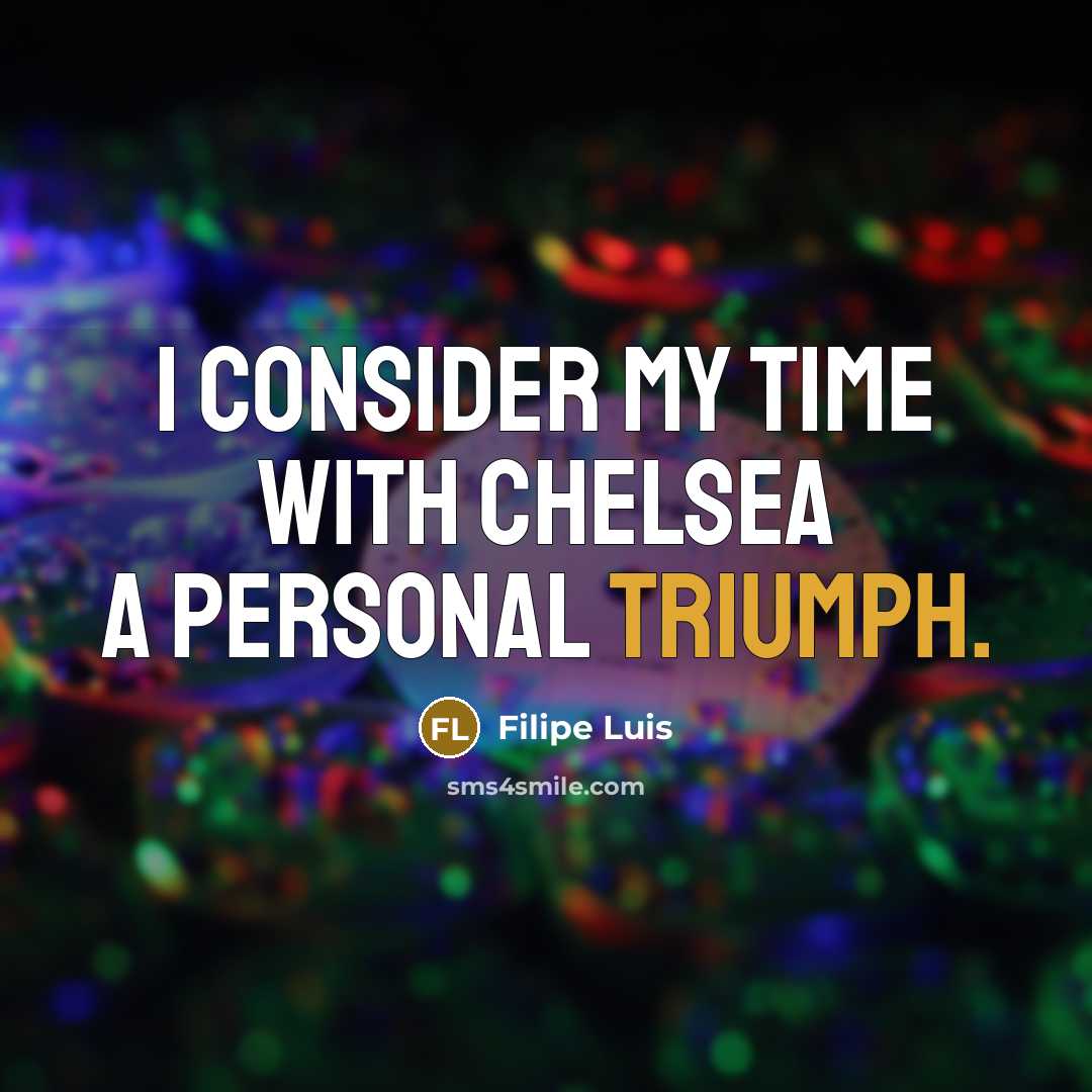 “I consider my time with Chelsea a personal triumph.” quote by Filipe Luis