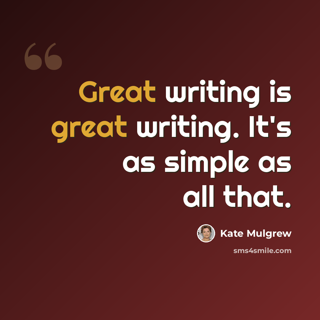 “Great writing is great writing. It's as simple as all that.” quote by Kate Mulgrew