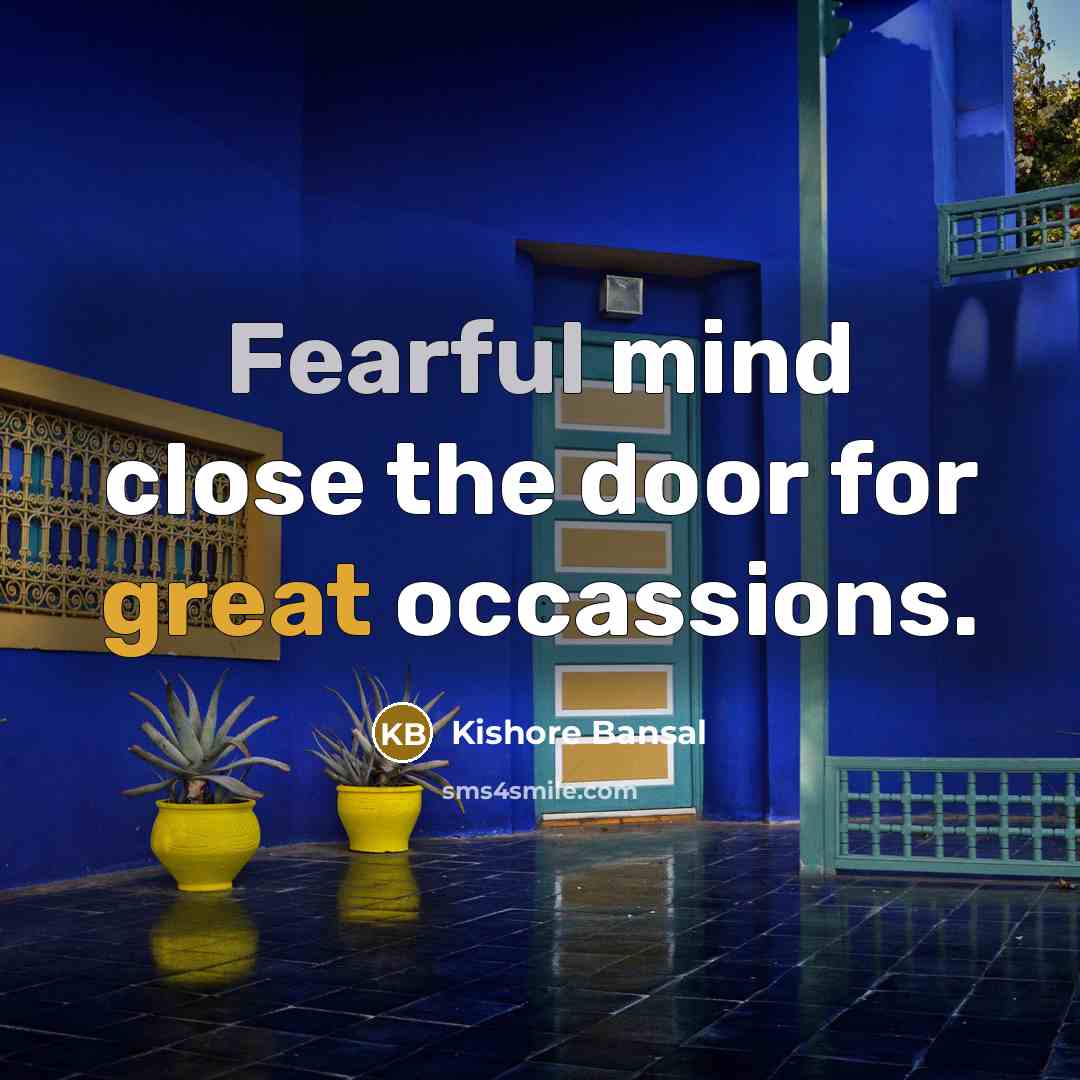 “Fearful mind close the door for great occassions.” quote by Kishore Bansal