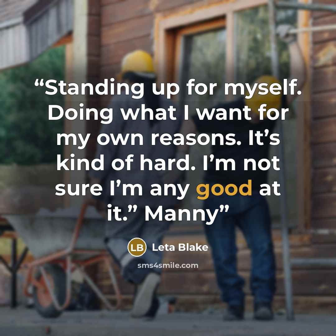 “Standing up for myself. Doing what I want for my own reasons. It’s kind of hard. I’m not sure I’m any good at it.” Manny” quote by Leta Blake