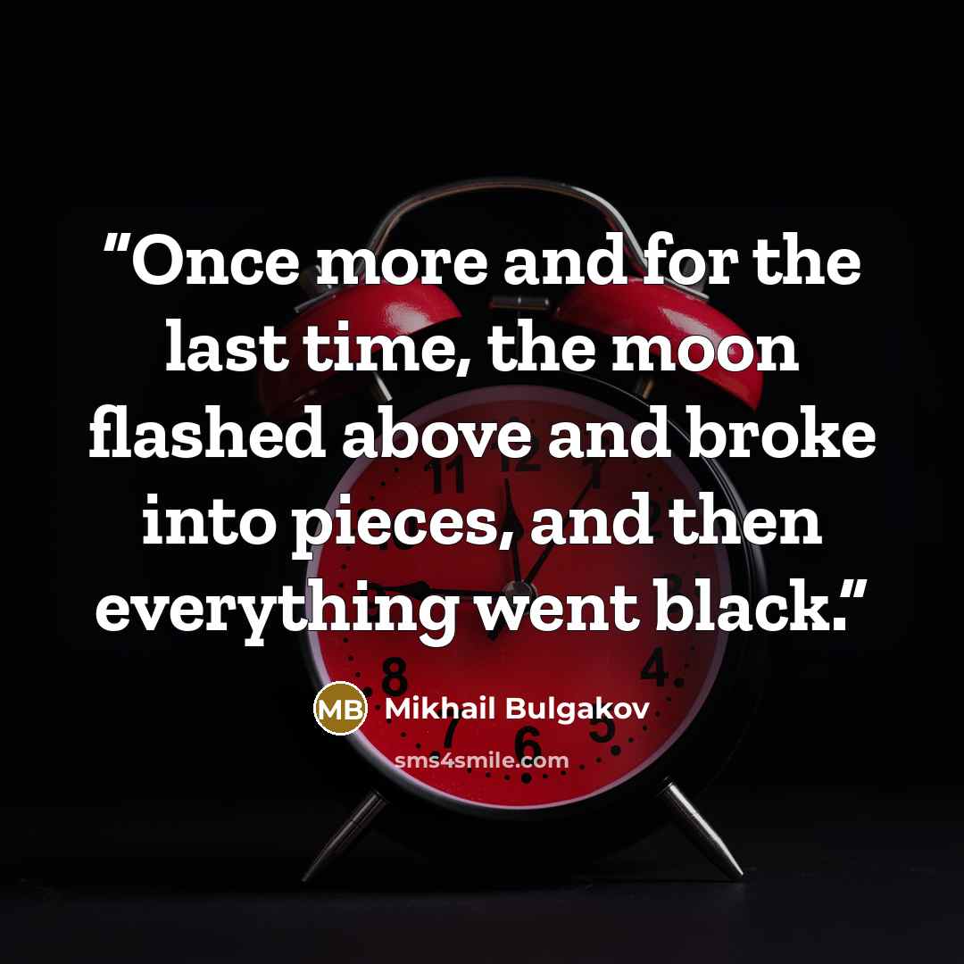 “Once more and for the last time, the moon flashed above and broke into pieces, and then everything went black.” quote by Mikhail Bulgakov