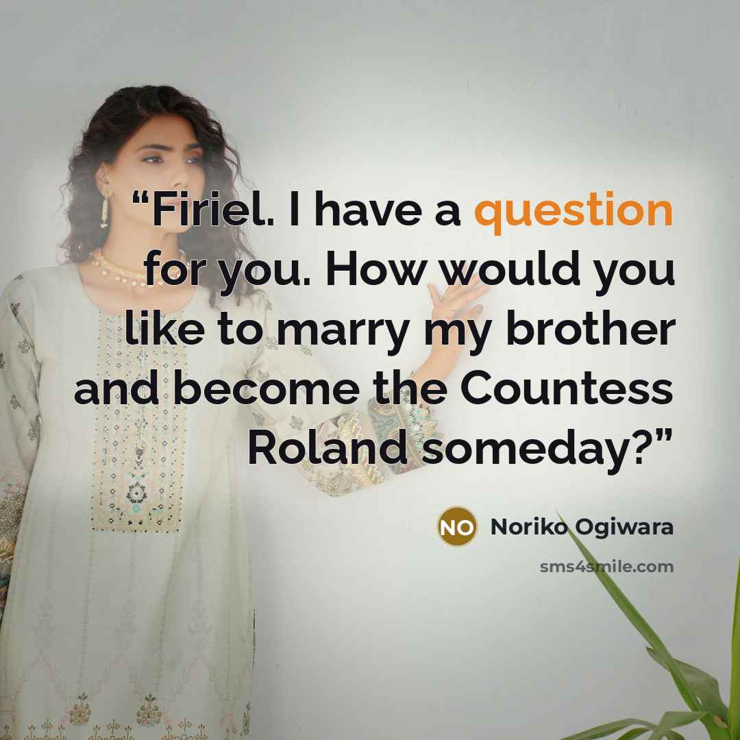“Firiel. I have a question for you. How would you like to marry my brother and become the Countess Roland someday?” quote by Noriko Ogiwara