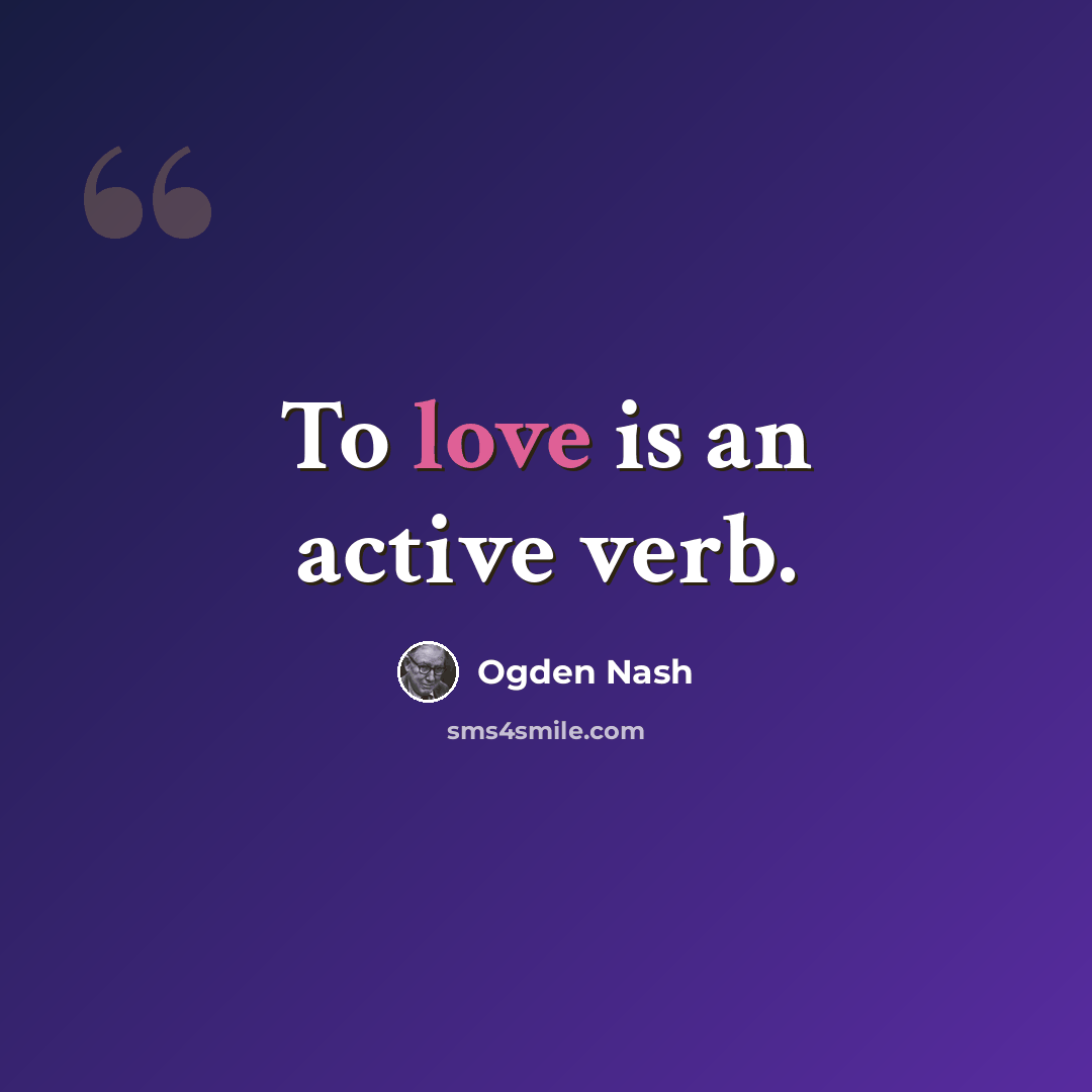 “To love is an active verb.” quote by Ogden Nash
