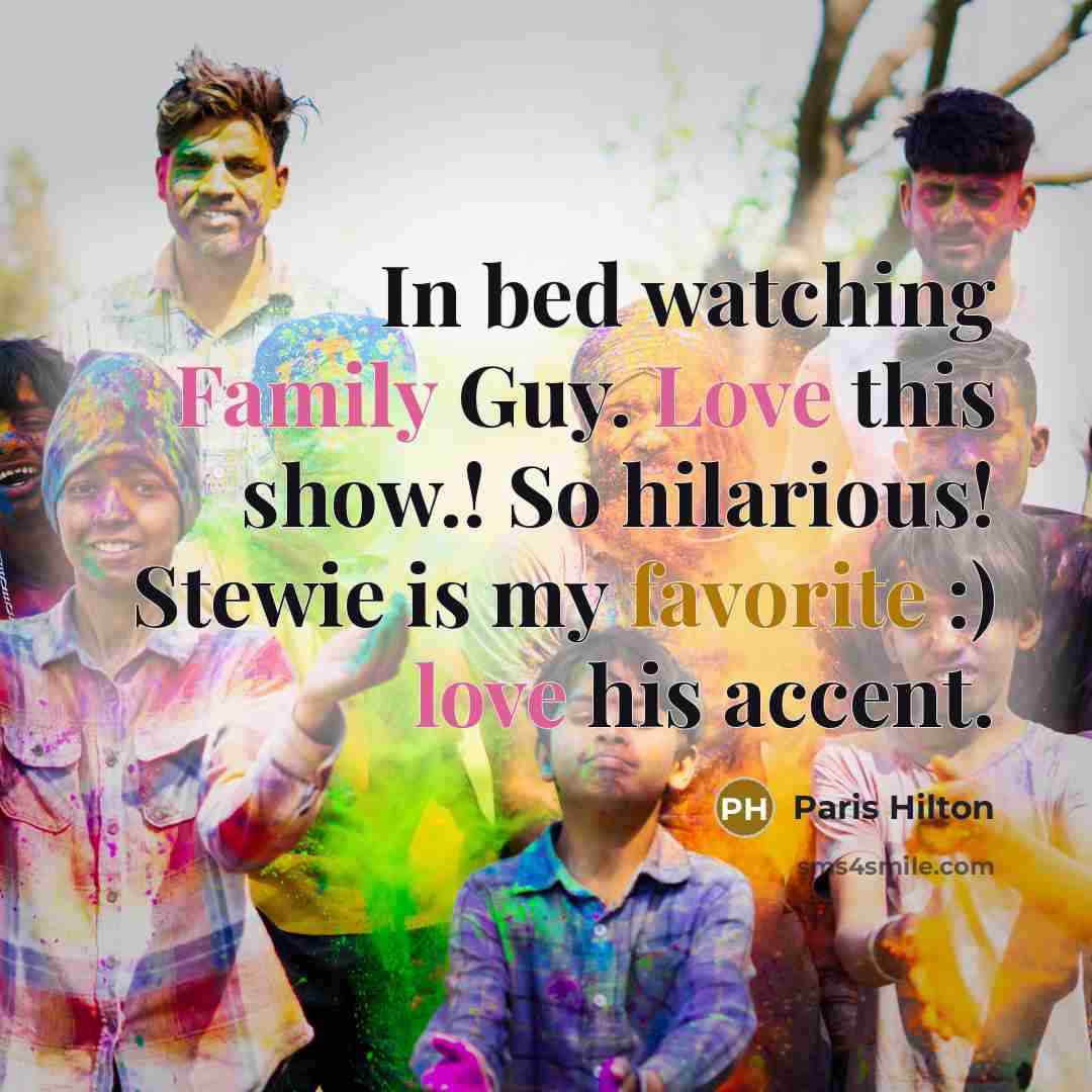 “In bed watching Family Guy. Love this show.! So hilarious! Stewie is my favorite :) love his accent.” quote by Paris Hilton