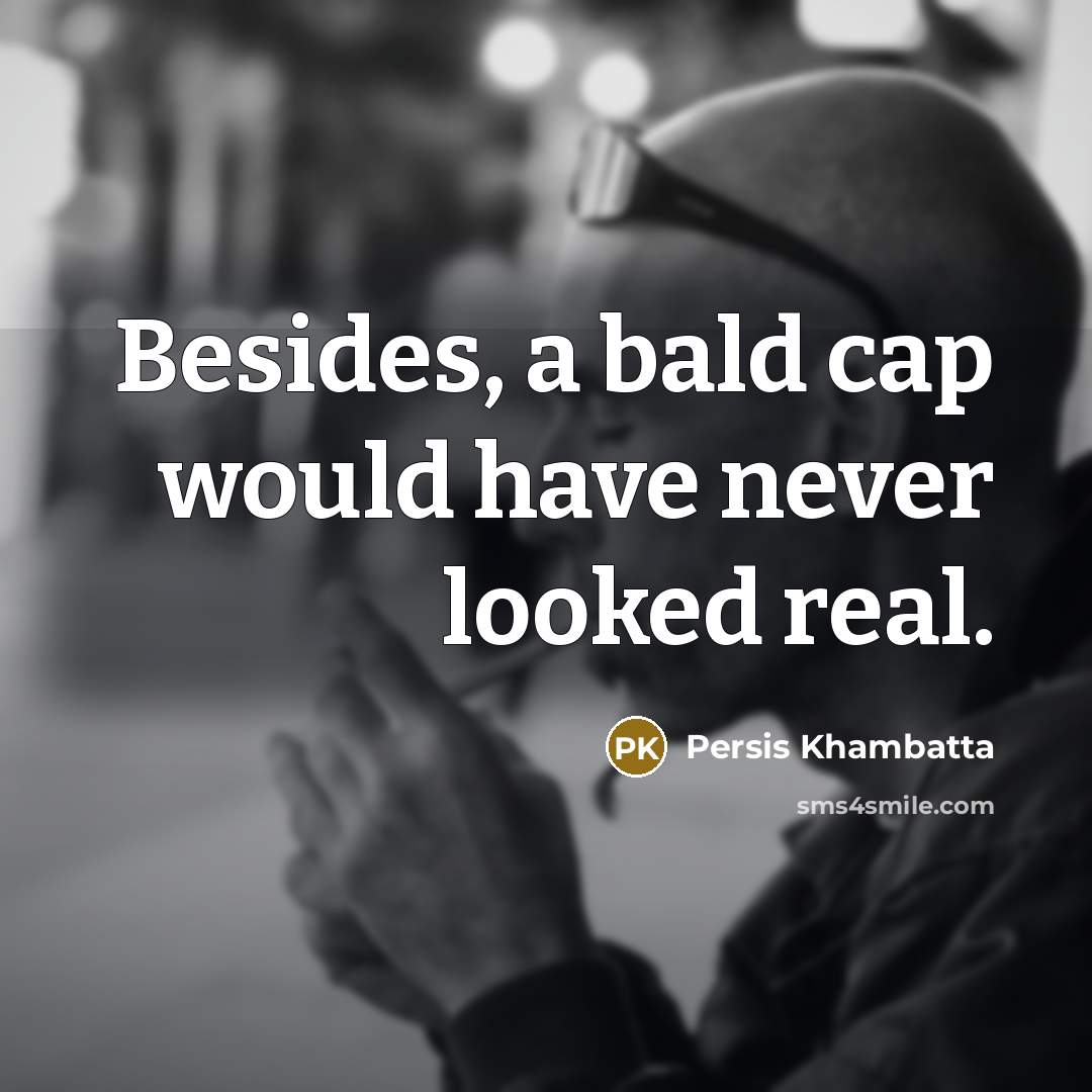 “Besides, a bald cap would have never looked real.” quote by Persis Khambatta