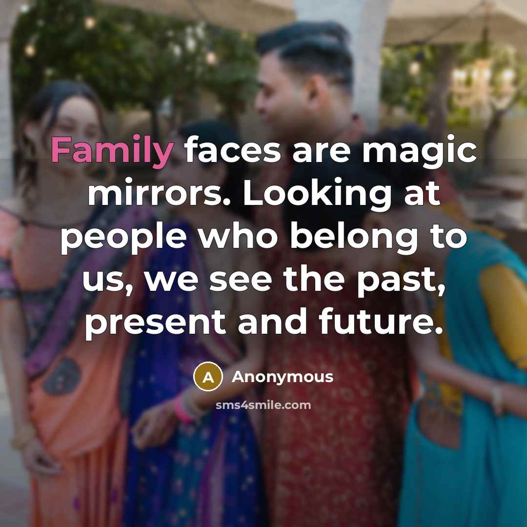 “Family faces are magic mirrors. Looking at people who belong to us, we see the past, present and future.” quote by Anonymous