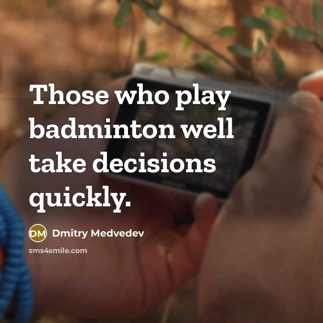 “Those who play badminton well take decisions quickly.” quote by Dmitry Medvedev