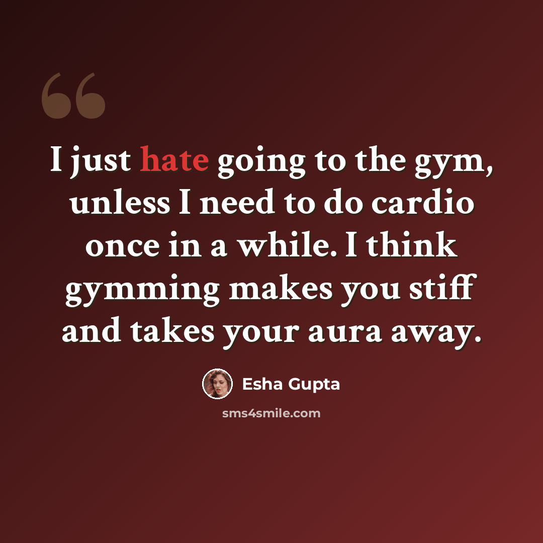 “I just hate going to the gym, unless I need to do cardio once in a while. I think gymming makes you stiff and takes your aura away.” quote by Esha Gupta
