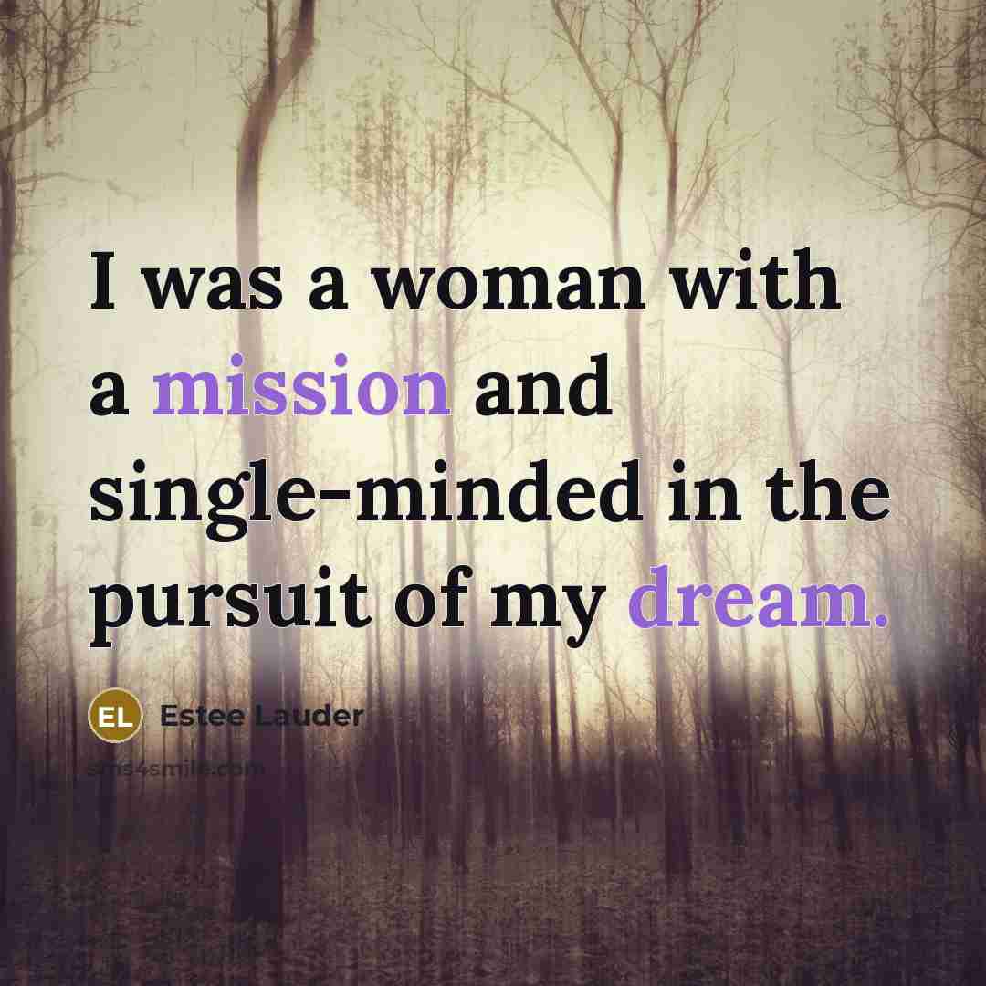 “I was a woman with a mission and single-minded in the pursuit of my dream.” quote by Estee Lauder