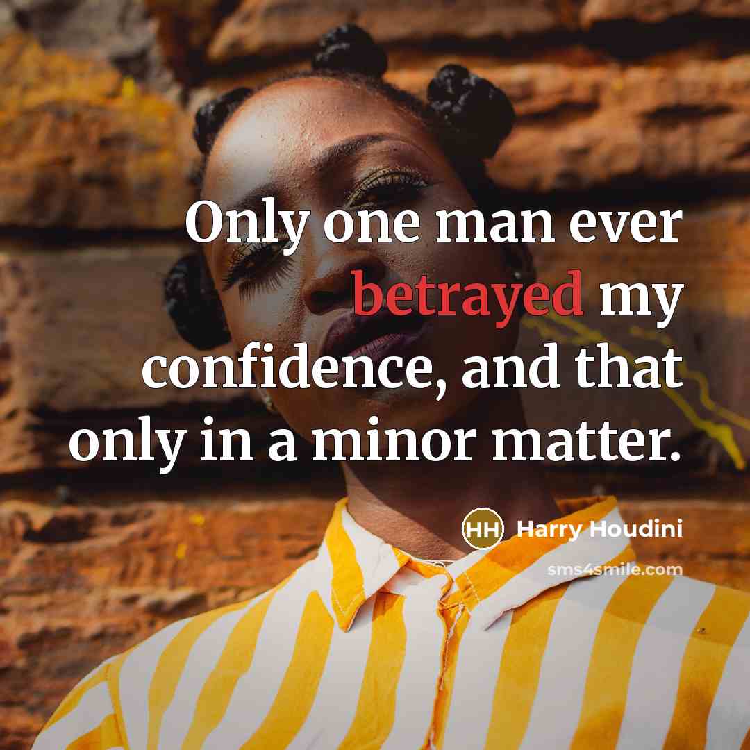 “Only one man ever betrayed my confidence, and that only in a minor matter.” quote by Harry Houdini