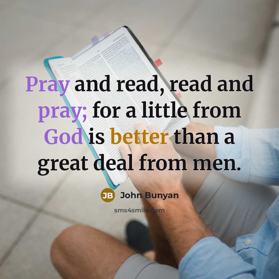 “Pray and read, read and pray; for a little from God is better than a great deal from men.” quote by John Bunyan