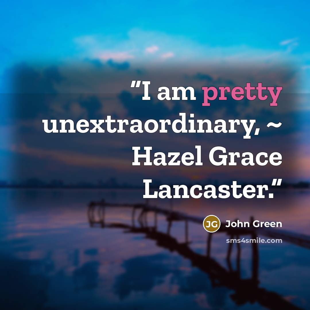“I am pretty unextraordinary, ~ Hazel Grace Lancaster.” quote by John Green