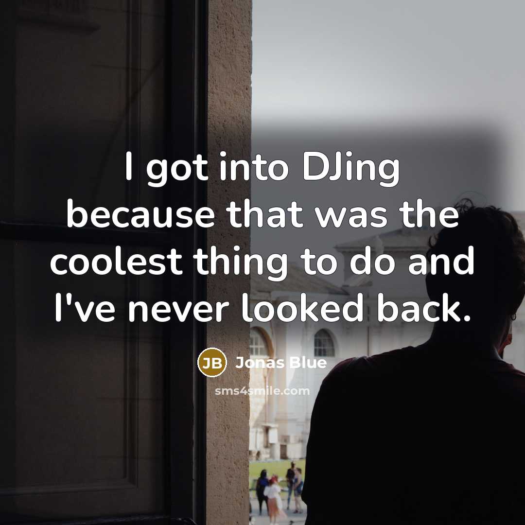 “I got into DJing because that was the coolest thing to do and I've never looked back.” quote by Jonas Blue