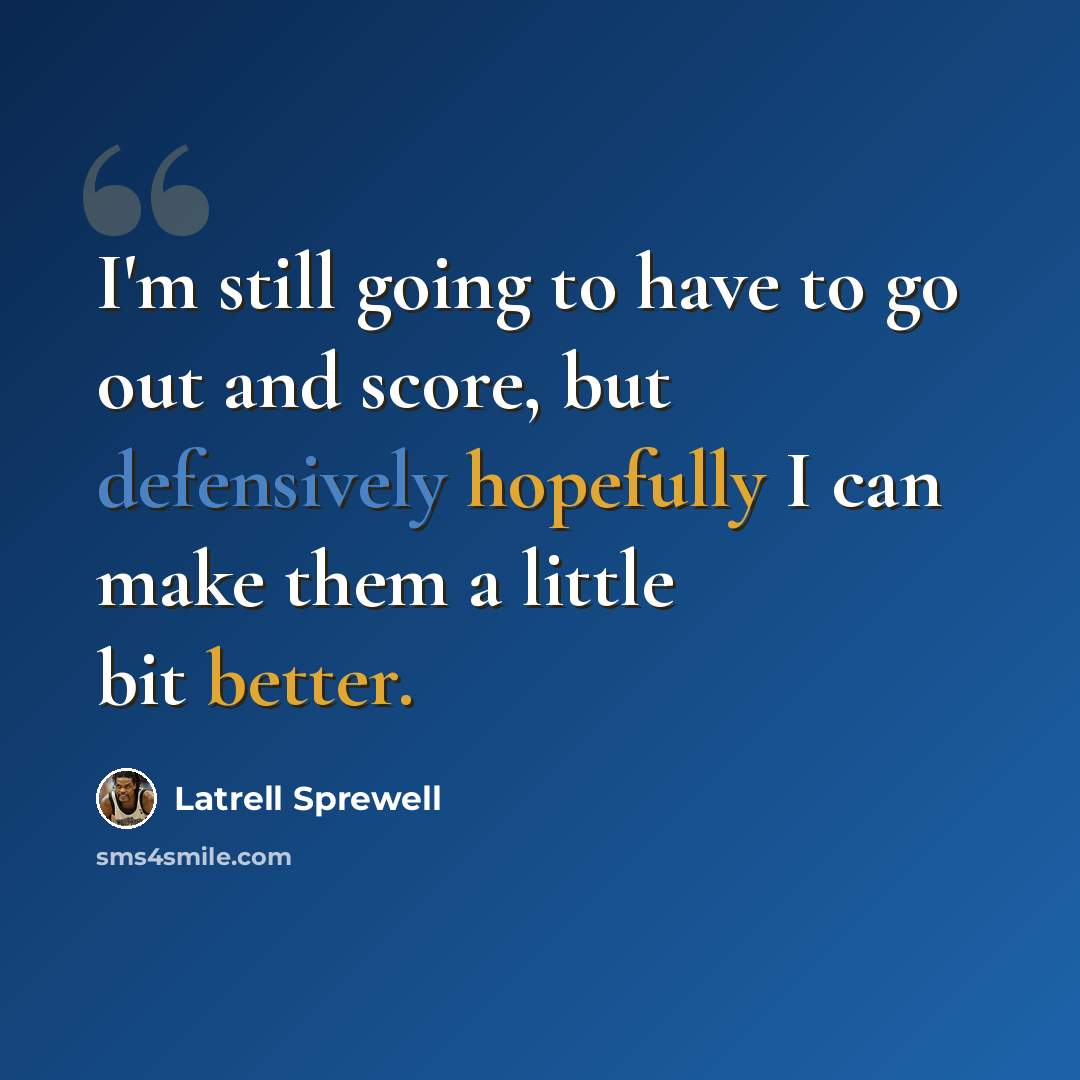 “I'm still going to have to go out and score, but defensively hopefully I can make them a little bit better.” quote by Latrell Sprewell