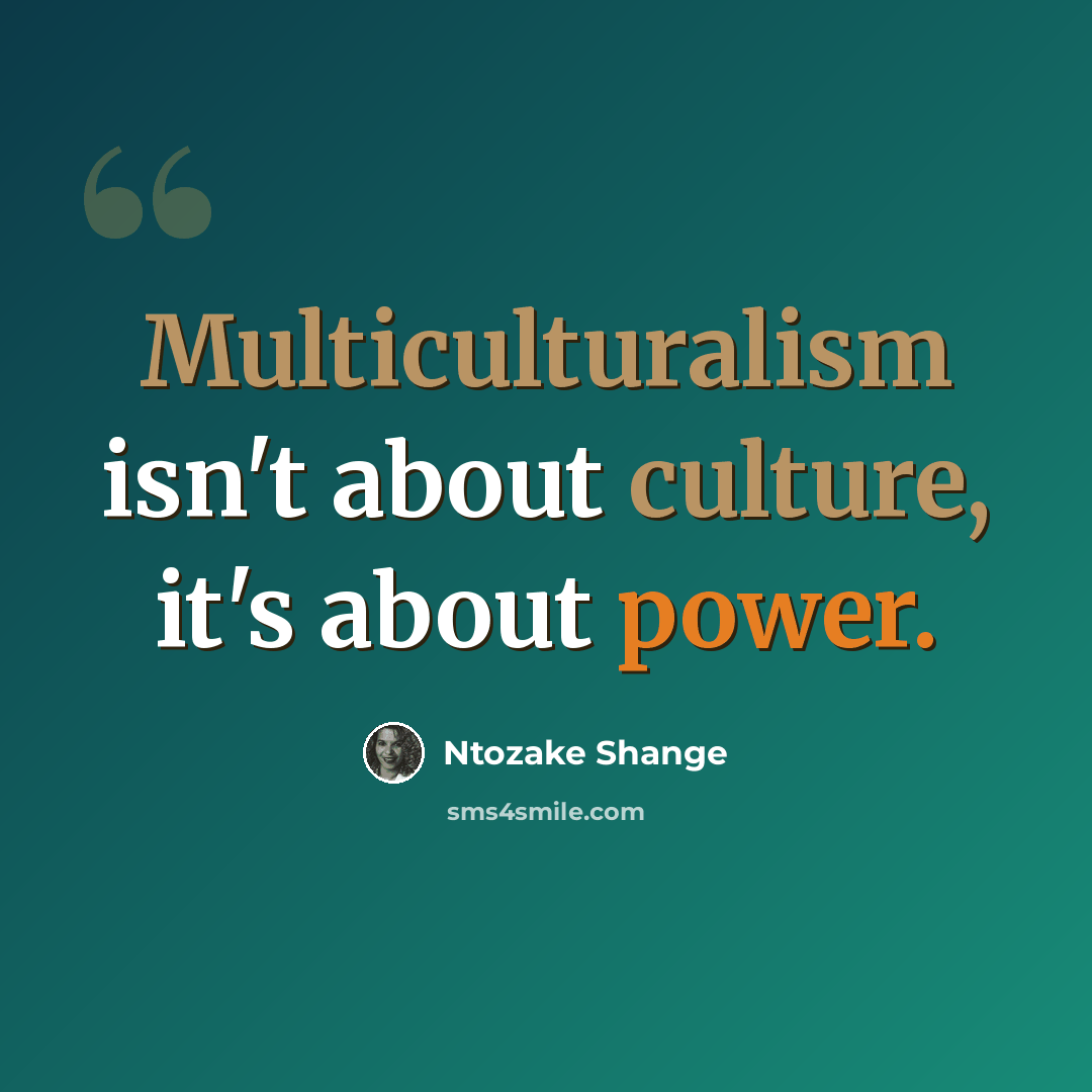 “Multiculturalism isn't about culture, it's about power.” quote by Ntozake Shange