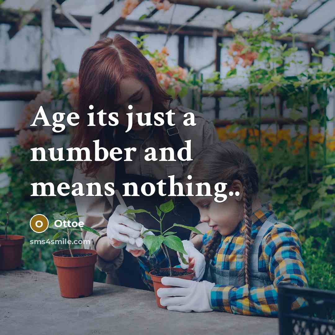 “Age its just a number and means nothing..” quote by Ottoe