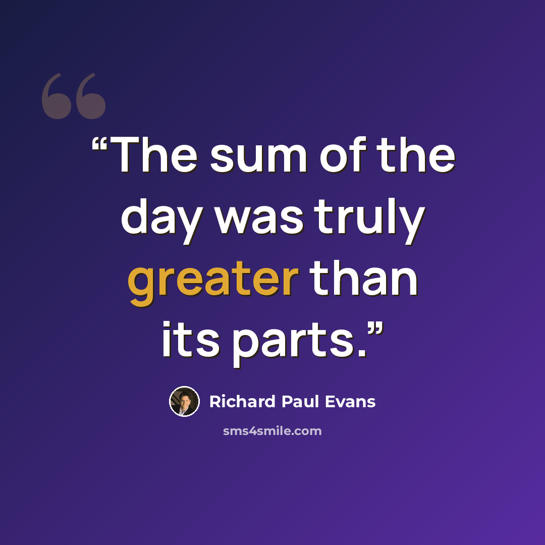 “The sum of the day was truly greater than its parts.” quote by Richard Paul Evans
