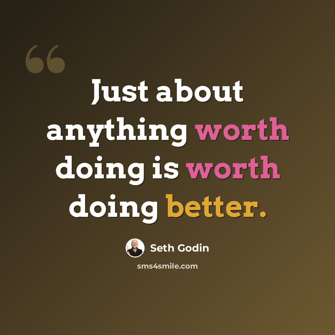 “Just about anything worth doing is worth doing better.” quote by Seth Godin