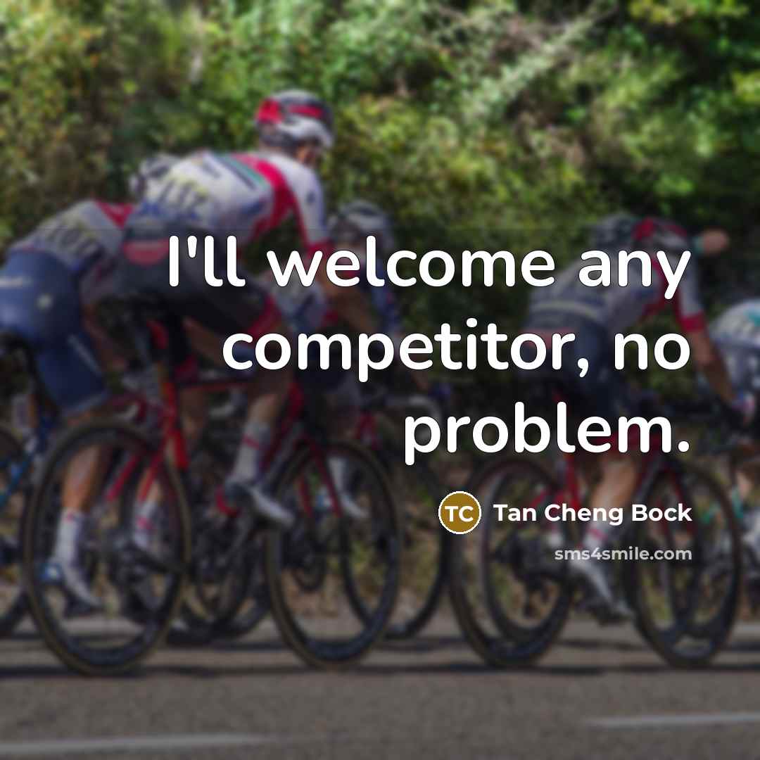 “I'll welcome any competitor, no problem.” quote by Tan Cheng Bock