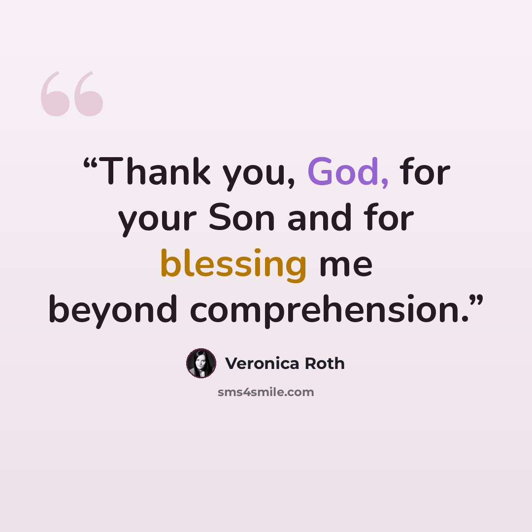 “Thank you, God, for your Son and for blessing me beyond comprehension.” quote by Veronica Roth