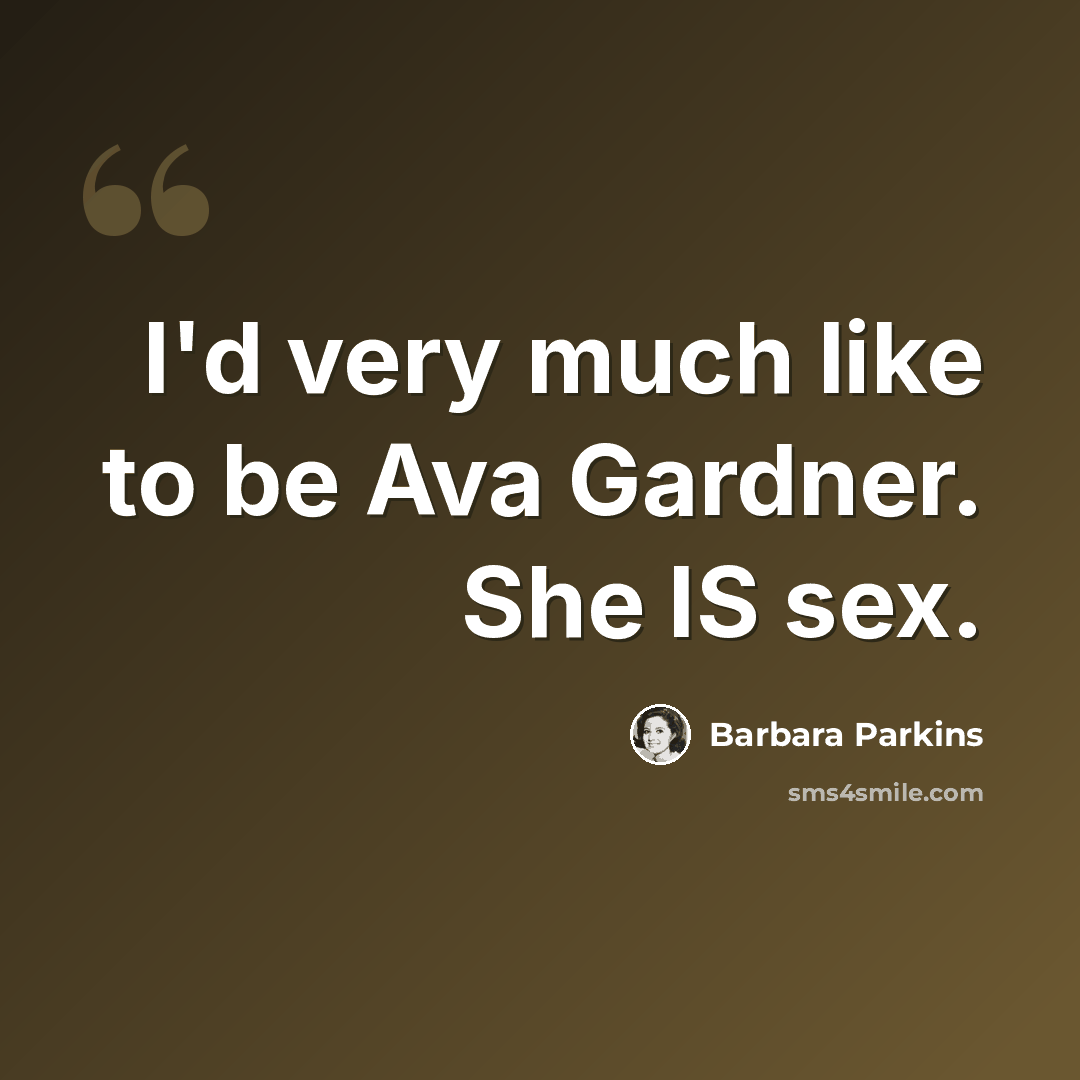 “I'd very much like to be Ava Gardner. She IS sex.” quote by Barbara Parkins