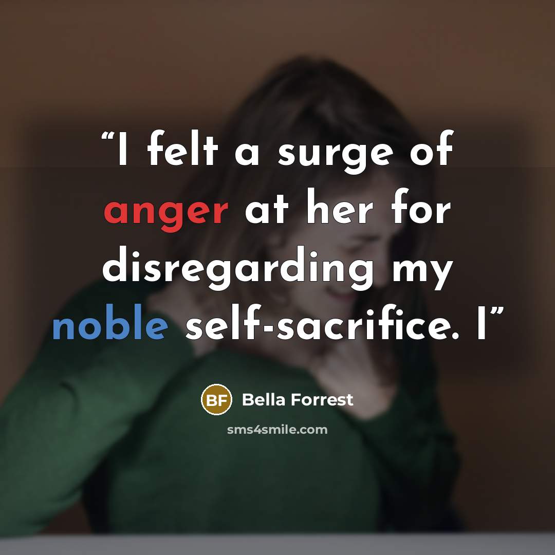 “I felt a surge of anger at her for disregarding my noble self-sacrifice. I” quote by Bella Forrest