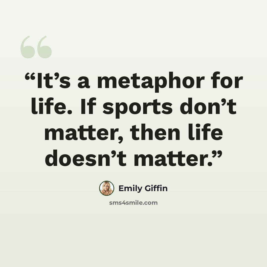 “It’s a metaphor for life. If sports don’t matter, then life doesn’t matter.” quote by Emily Giffin