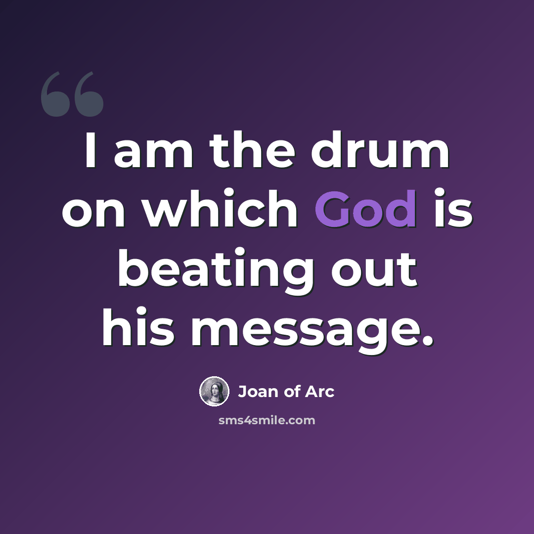 “I am the drum on which God is beating out his message.” quote by Joan of Arc