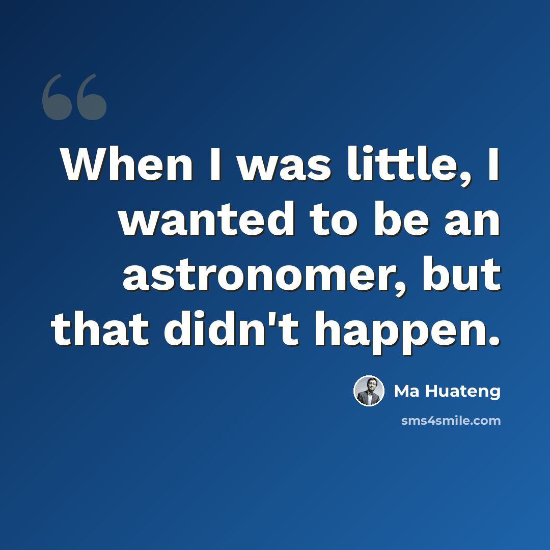 “When I was little, I wanted to be an astronomer, but that didn't happen.” quote by Ma Huateng