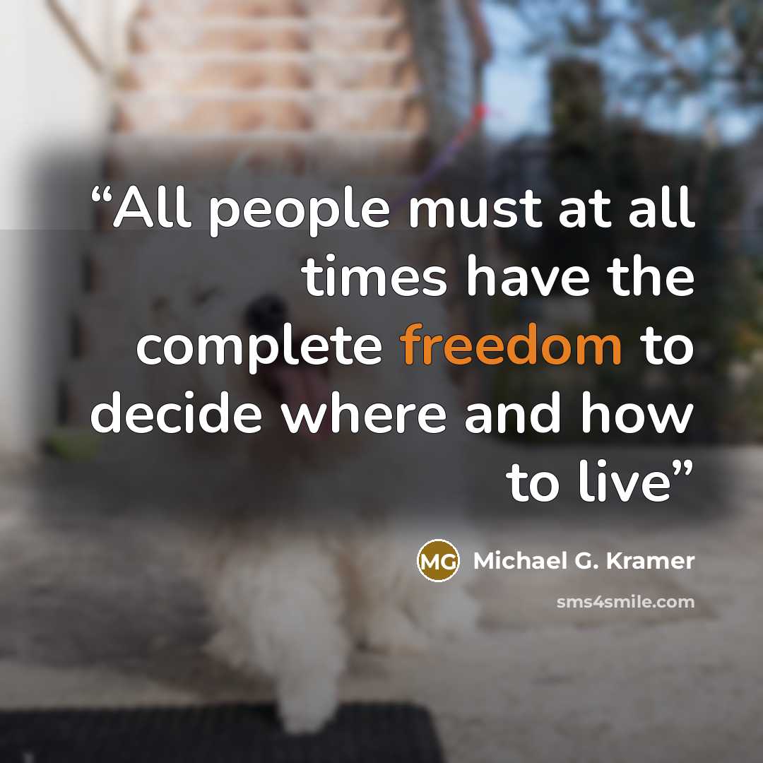 “All people must at all times have the complete freedom to decide where and how to live” quote by Michael G. Kramer