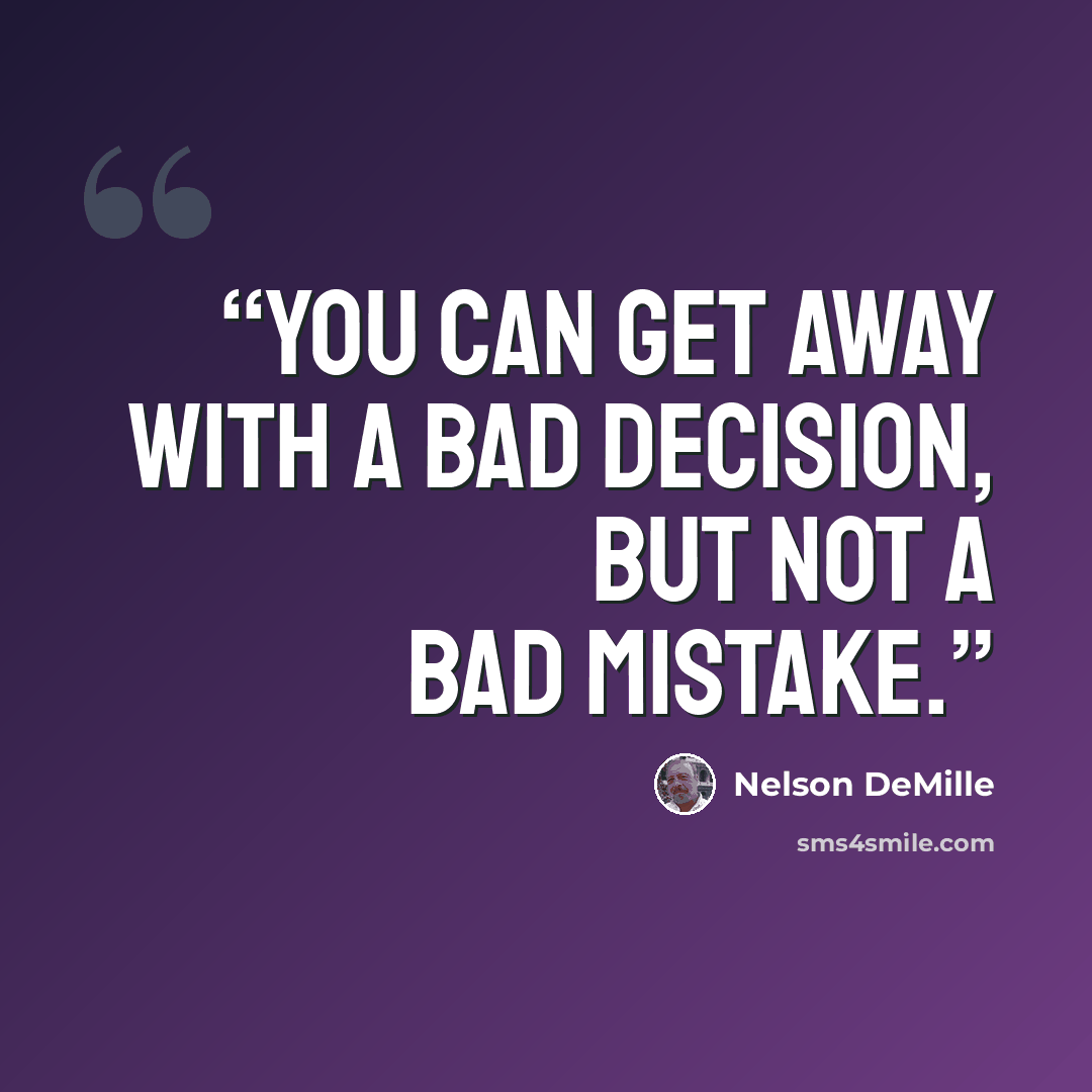 “You can get away with a bad decision, but not a bad mistake.” quote by Nelson DeMille