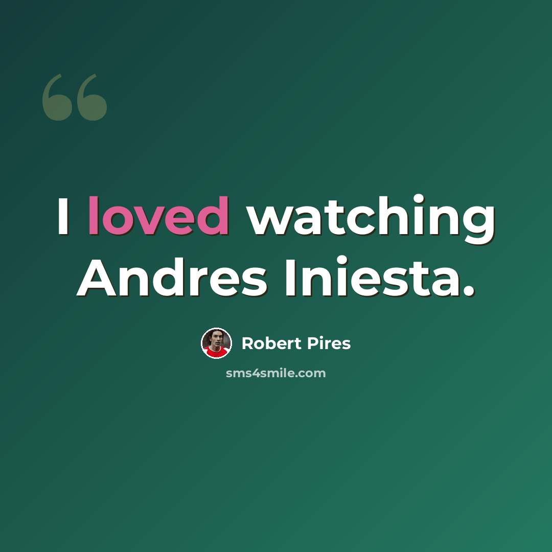 “I loved watching Andres Iniesta.” quote by Robert Pires