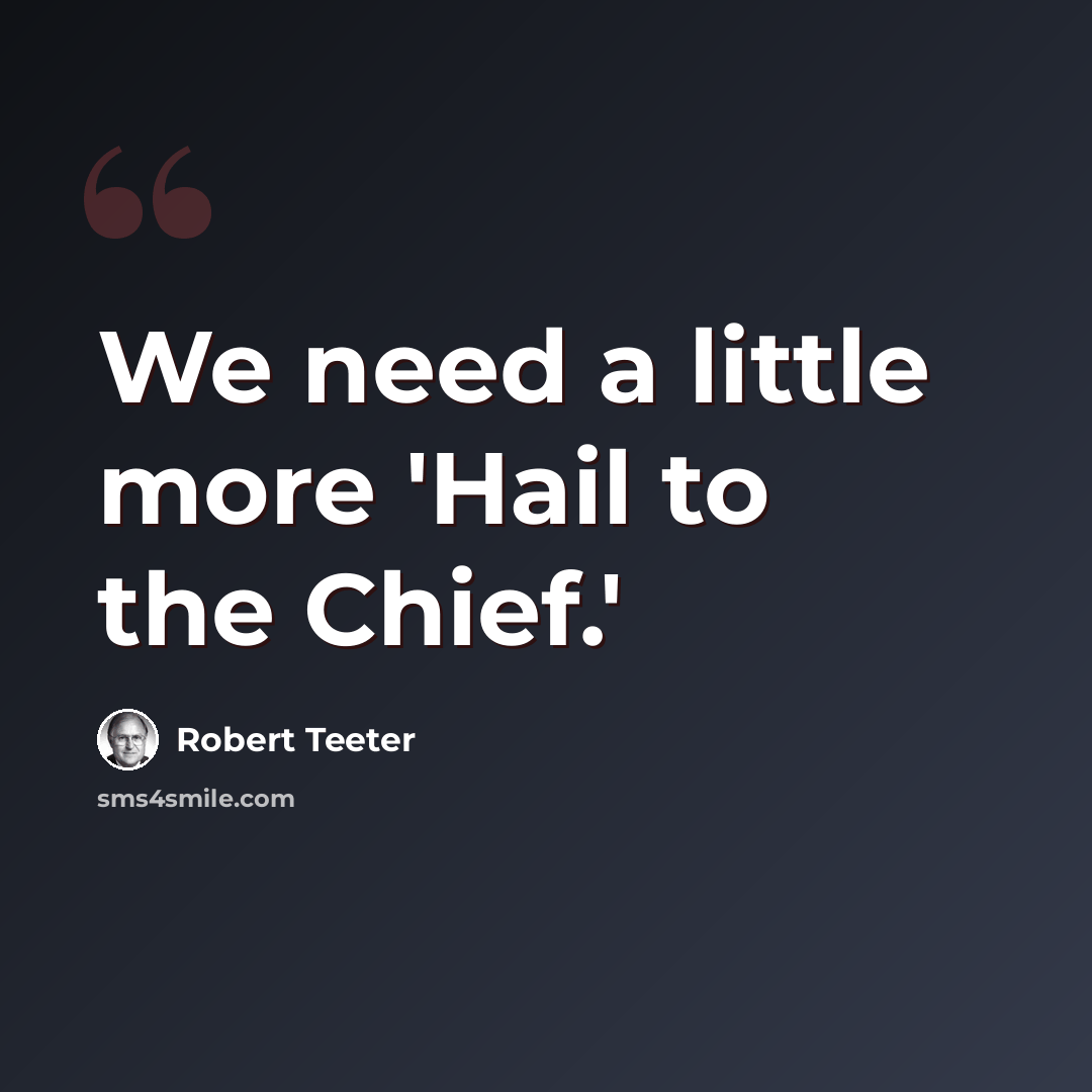 “We need a little more 'Hail to the Chief.'” quote by Robert Teeter