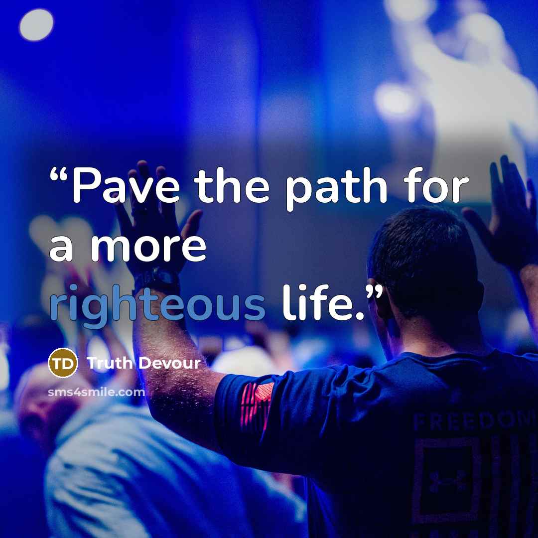 “Pave the path for a more righteous life.” quote by Truth Devour