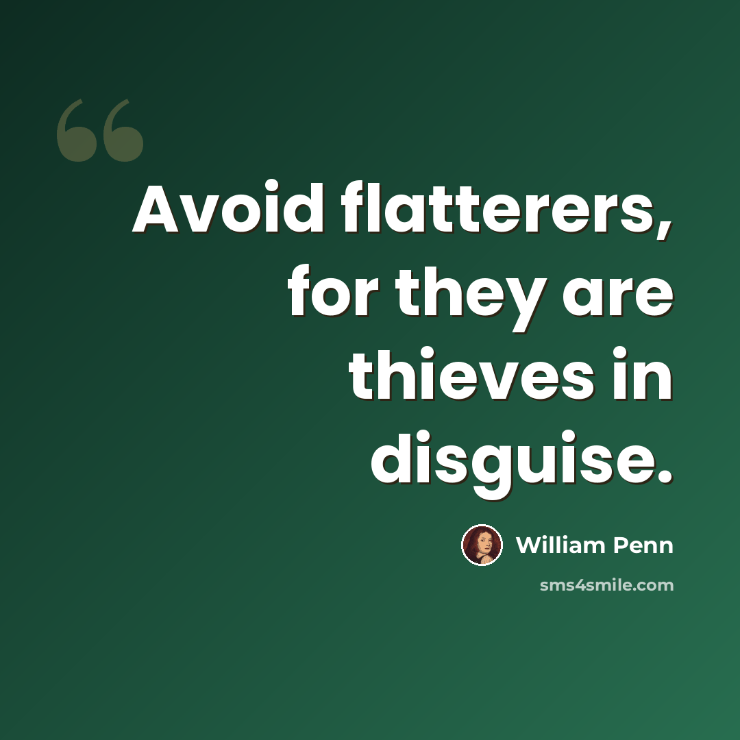 “Avoid flatterers, for they are thieves in disguise.” quote by William Penn