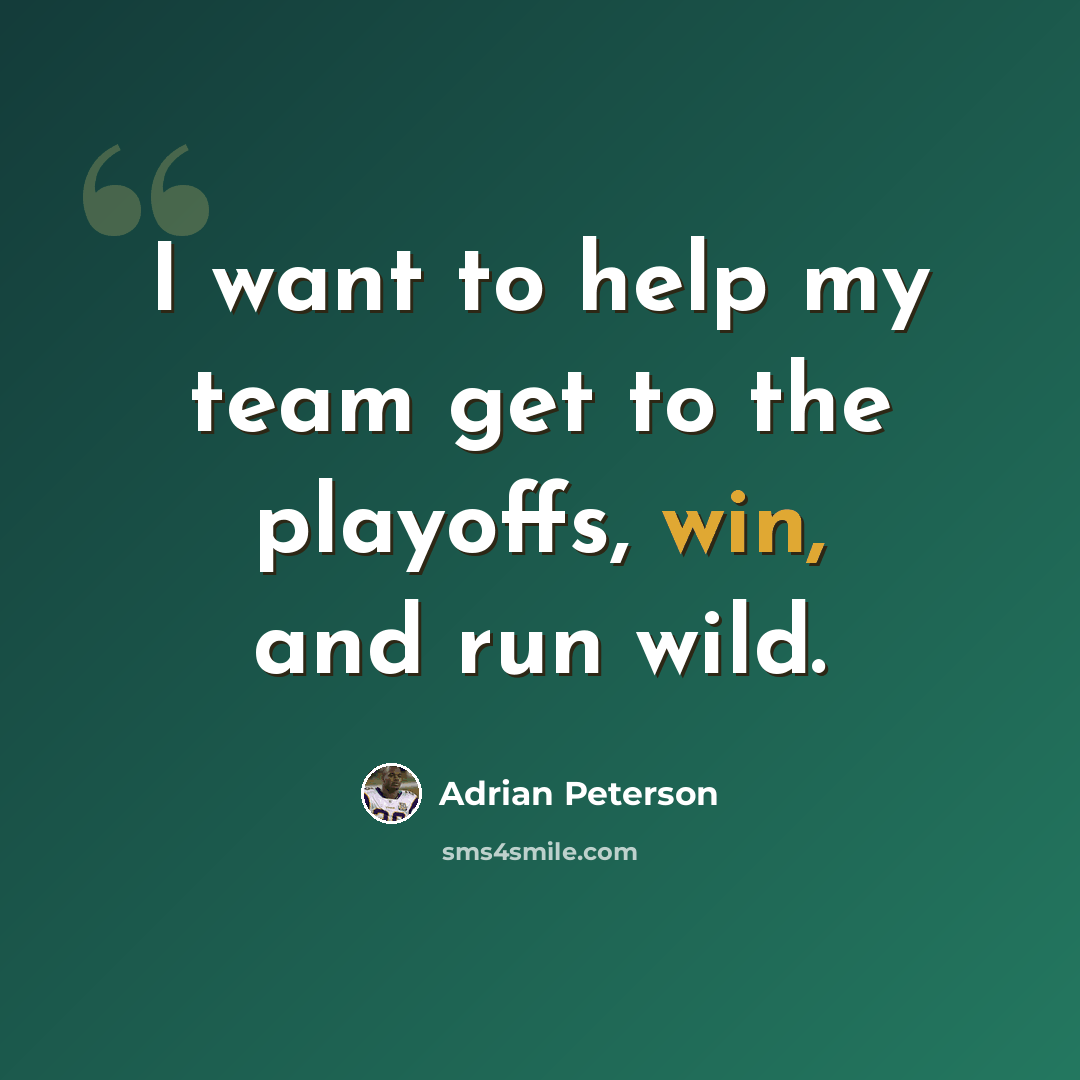 “I want to help my team get to the playoffs, win, and run wild.” quote by Adrian Peterson