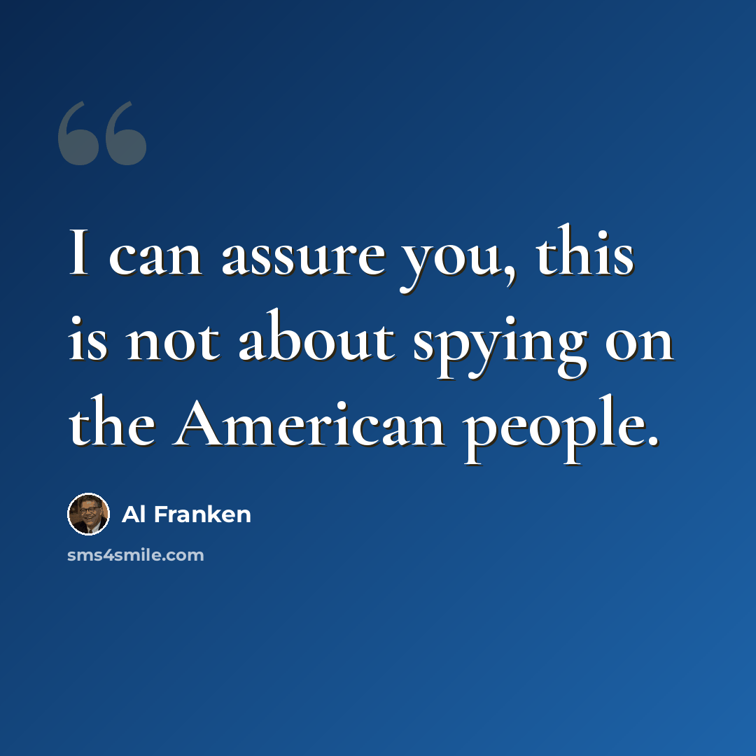 “I can assure you, this is not about spying on the American people.” quote by Al Franken