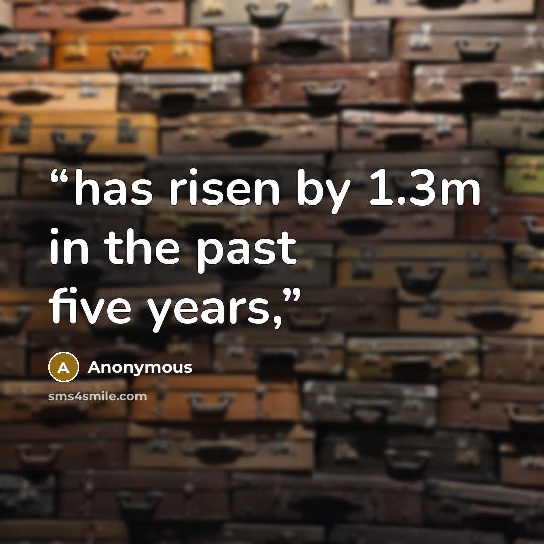“has risen by 1.3m in the past five years,” quote by Anonymous