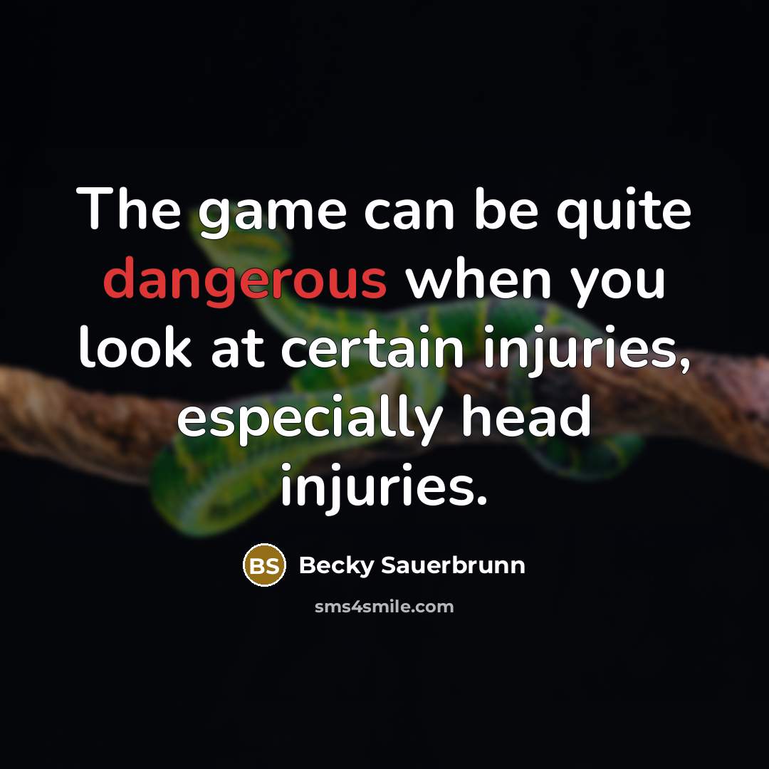 “The game can be quite dangerous when you look at certain injuries, especially head injuries.” quote by Becky Sauerbrunn