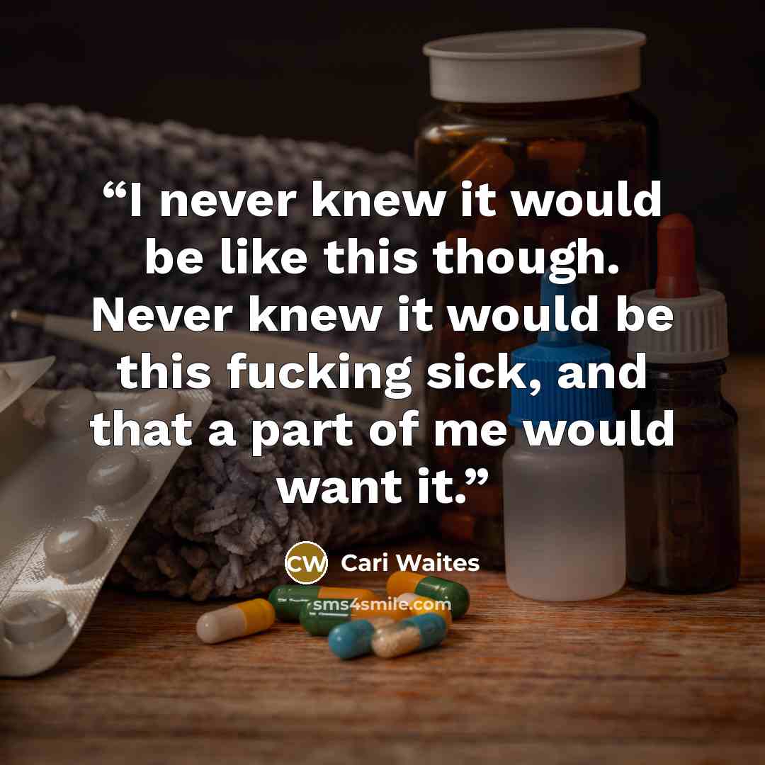 “I never knew it would be like this though. Never knew it would be this fucking sick, and that a part of me would want it.” quote by Cari Waites