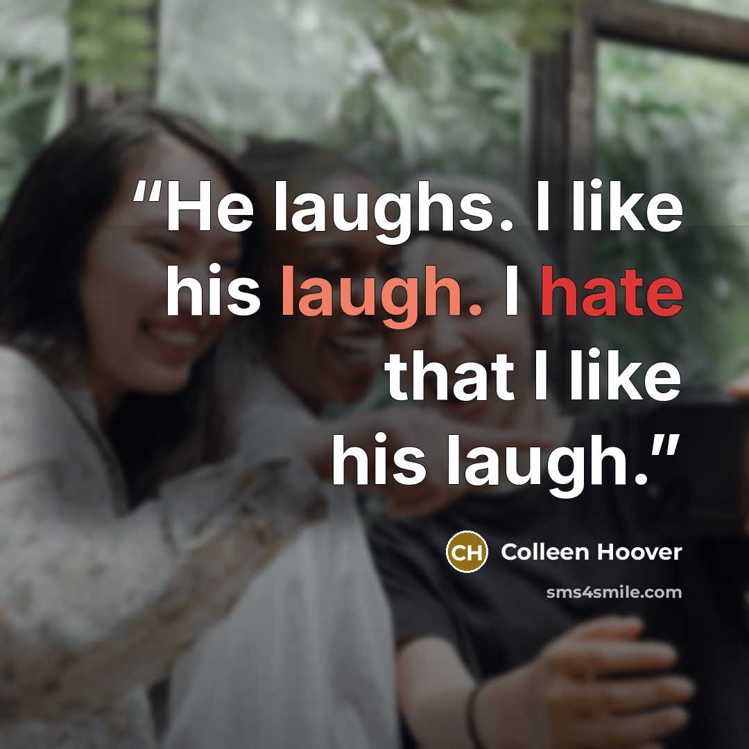 “He laughs. I like his laugh. I hate that I like his laugh.” quote by Colleen Hoover