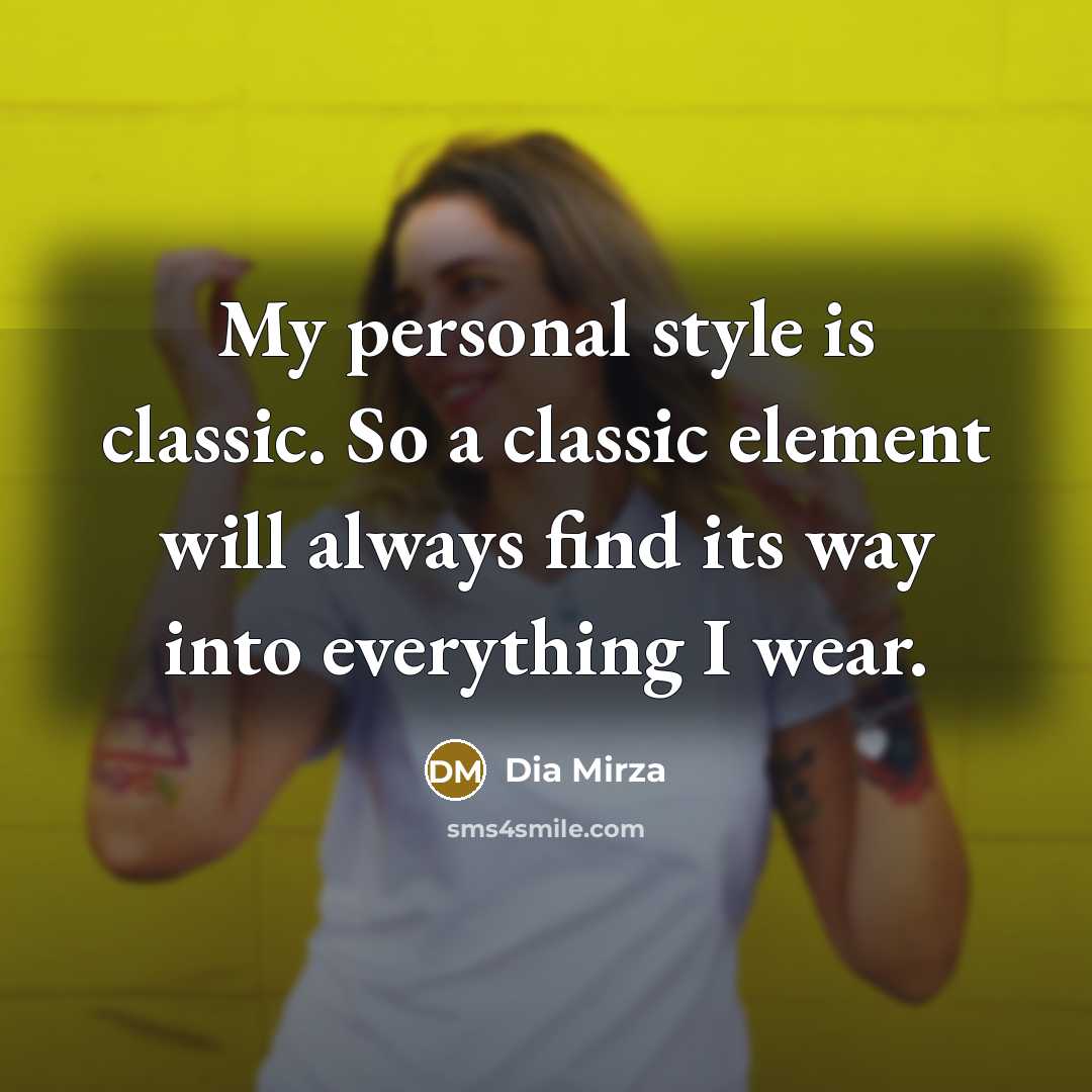 “My personal style is classic. So a classic element will always find its way into everything I wear.” quote by Dia Mirza