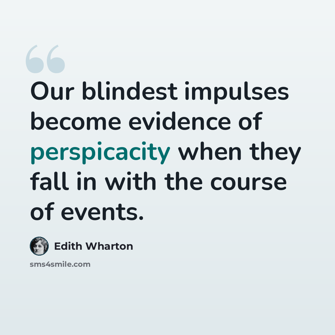 “Our blindest impulses become evidence of perspicacity when they fall in with the course of events.” quote by Edith Wharton