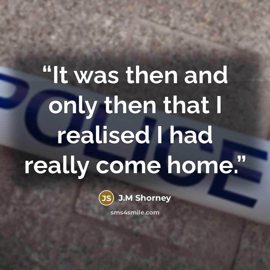 “It was then and only then that I realised I had really come home.” quote by J.M Shorney