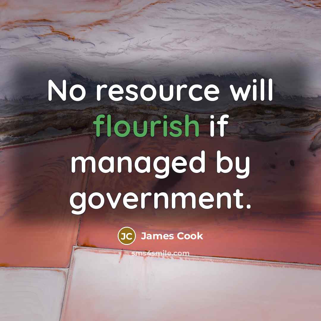 “No resource will flourish if managed by government.” quote by James Cook