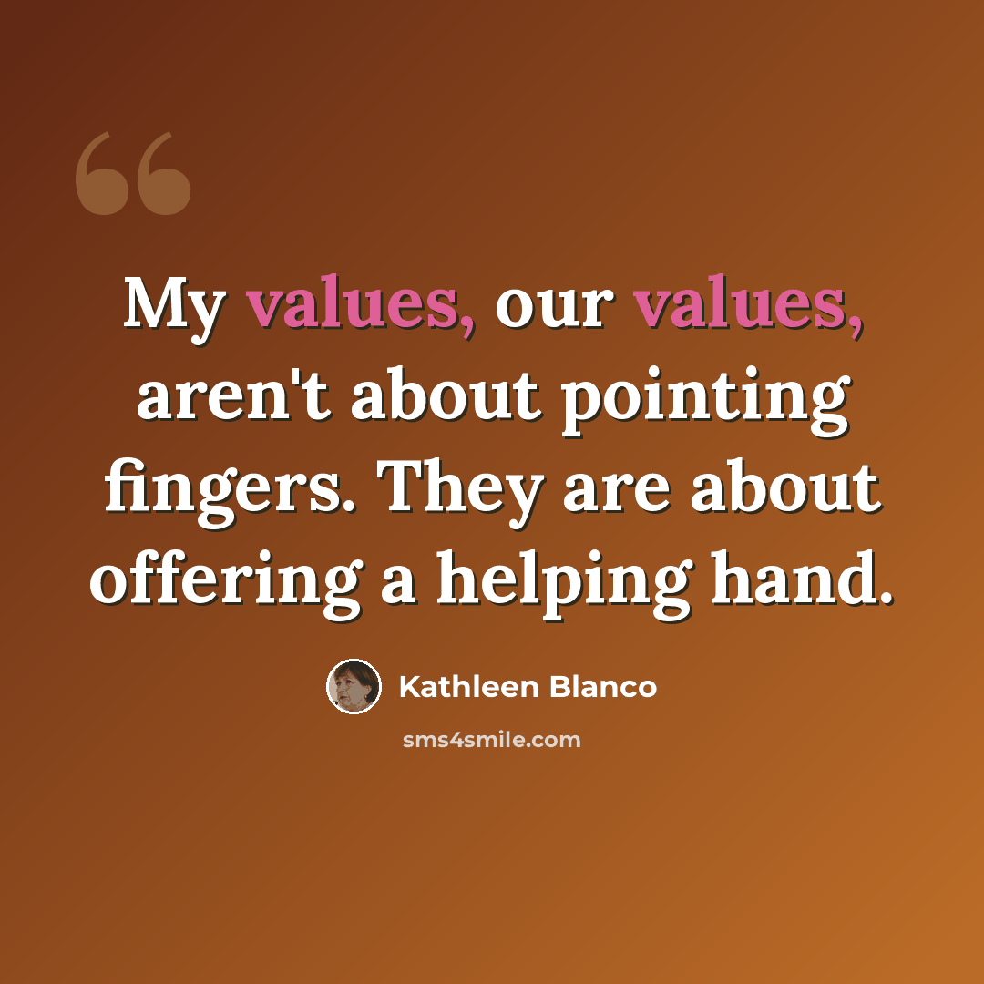 “My values, our values, aren't about pointing fingers. They are about offering a helping hand.” quote by Kathleen Blanco